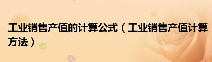 工业销售产值的计算公式（工业销售产值计算方法）