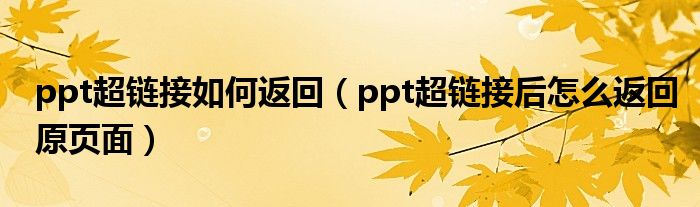ppt超链接如何返回（ppt超链接后怎么返回原页面）