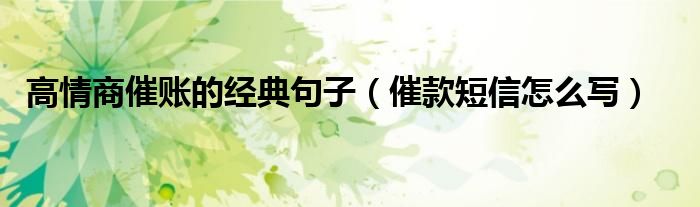 高情商催账的经典句子（催款短信怎么写）