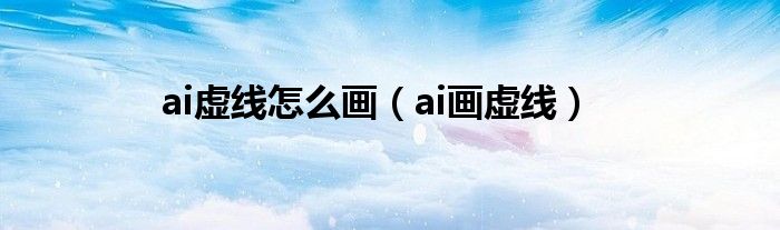ai虚线怎么画（ai画虚线）