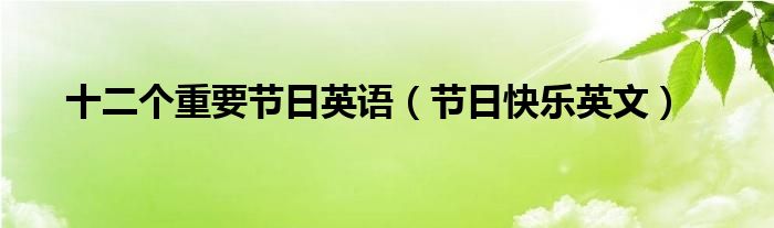 十二个重要节日英语（节日快乐英文）