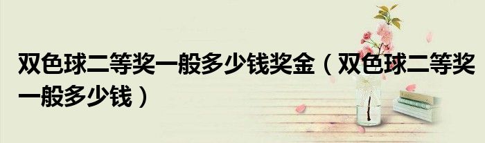 双色球二等奖一般多少钱奖金（双色球二等奖一般多少钱）