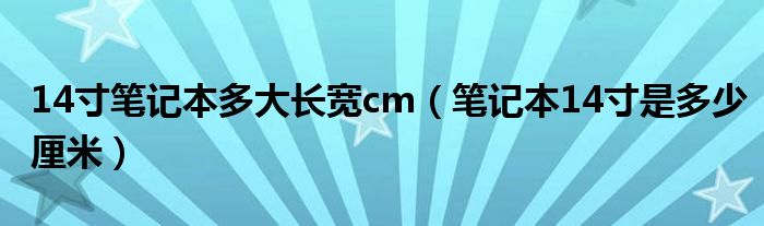 14寸笔记本多大长宽cm（笔记本14寸是多少厘米）