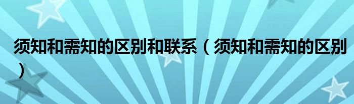 须知和需知的区别和联系（须知和需知的区别）