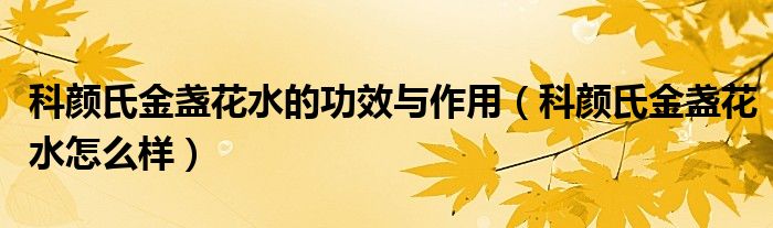 科颜氏金盏花水的功效与作用（科颜氏金盏花水怎么样）