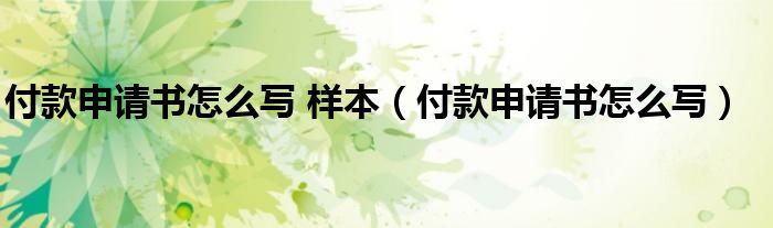 付款申请书怎么写 样本（付款申请书怎么写）