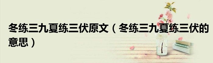冬练三九夏练三伏原文（冬练三九夏练三伏的意思）