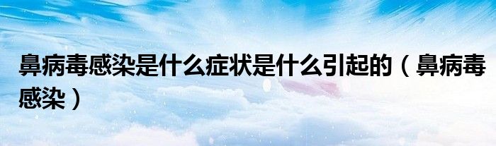 鼻病毒感染是什么症状是什么引起的（鼻病毒感染）