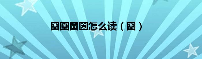 圝圞圙圀怎么读（圝）