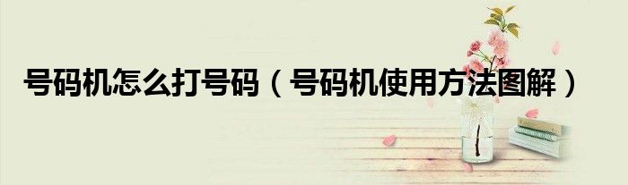 号码机怎么打号码（号码机使用方法图解）