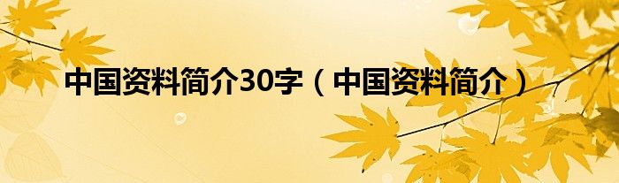 中国资料简介30字（中国资料简介）