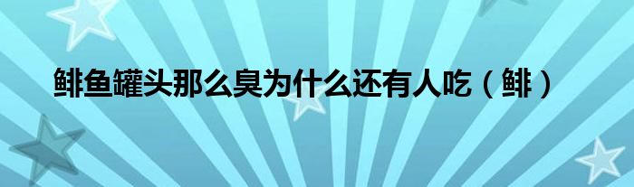 鲱鱼罐头那么臭为什么还有人吃（鲱）