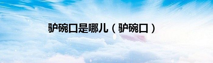 驴碗口是哪儿（驴碗口）