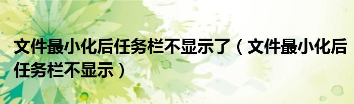 文件最小化后任务栏不显示了（文件最小化后任务栏不显示）