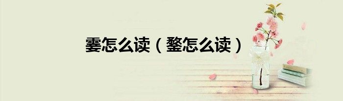 霎怎么读（鍪怎么读）
