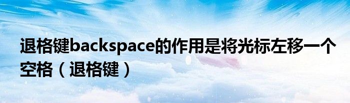 退格键backspace的作用是将光标左移一个空格（退格键）