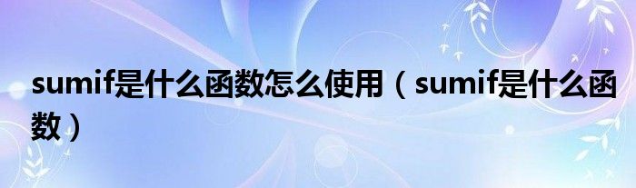 sumif是什么函数怎么使用（sumif是什么函数）