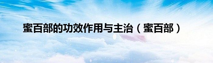 蜜百部的功效作用与主治（蜜百部）