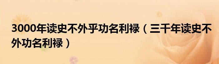 3000年读史不外乎功名利禄（三千年读史不外功名利禄）