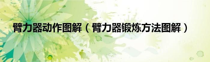 臂力器动作图解（臂力器锻炼方法图解）