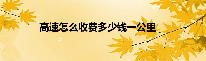 高速怎么收费多少钱一公里
