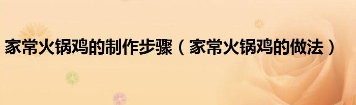 家常火锅鸡的制作步骤（家常火锅鸡的做法）