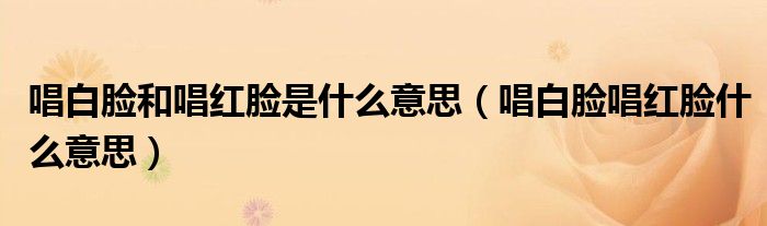唱白脸和唱红脸是什么意思（唱白脸唱红脸什么意思）