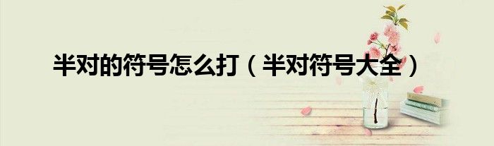 半对的符号怎么打（半对符号大全）