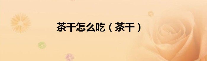 茶干怎么吃（茶干）