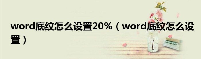 word底纹怎么设置20%（word底纹怎么设置）