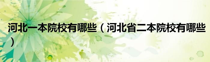 河北一本院校有哪些（河北省二本院校有哪些）