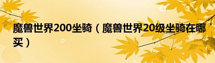 魔兽世界200坐骑（魔兽世界20级坐骑在哪买）