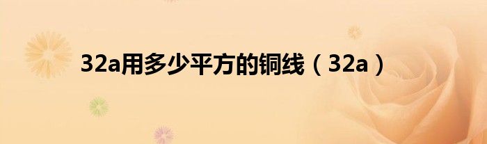 32a用多少平方的铜线（32a）