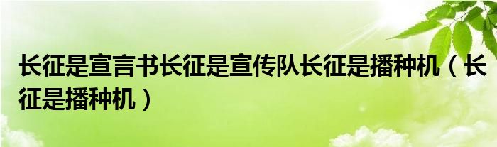 长征是宣言书长征是宣传队长征是播种机（长征是播种机）