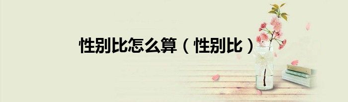 性别比怎么算（性别比）