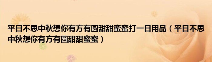 平日不思中秋想你有方有圆甜甜蜜蜜打一日用品（平日不思中秋想你有方有圆甜甜蜜蜜）
