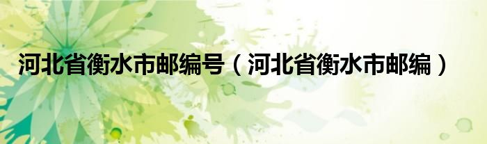 河北省衡水市邮编号（河北省衡水市邮编）
