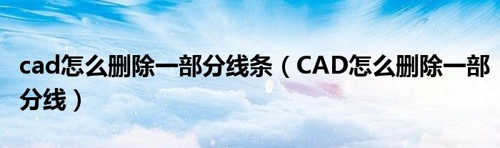 cad怎么删除一部分线条（CAD怎么删除一部分线）