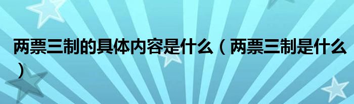 两票三制的具体内容是什么（两票三制是什么）