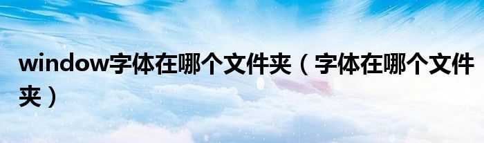 window字体在哪个文件夹（字体在哪个文件夹）