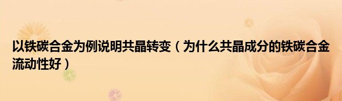 以铁碳合金为例说明共晶转变（为什么共晶成分的铁碳合金流动性好）
