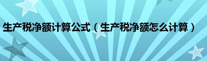 生产税净额计算公式（生产税净额怎么计算）
