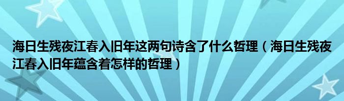 海日生残夜江春入旧年这两句诗含了什么哲理（海日生残夜江春入旧年蕴含着怎样的哲理）