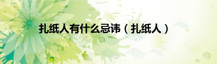 扎纸人有什么忌讳（扎纸人）