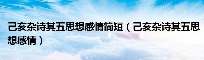 己亥杂诗其五思想感情简短（己亥杂诗其五思想感情）