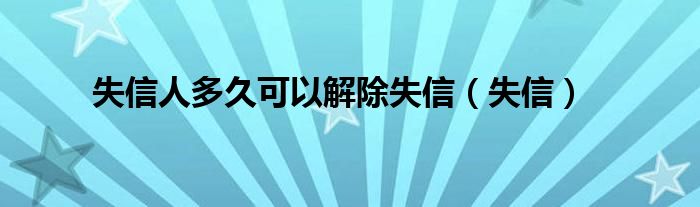 失信人多久可以解除失信（失信）