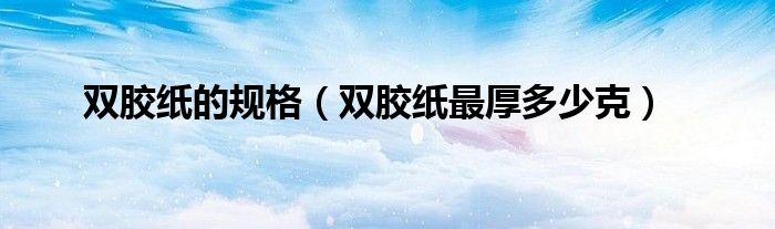 双胶纸的规格（双胶纸最厚多少克）