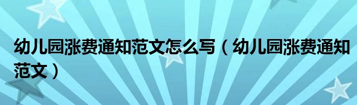 幼儿园涨费通知范文怎么写（幼儿园涨费通知范文）
