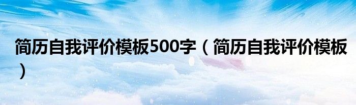 简历自我评价模板500字（简历自我评价模板）
