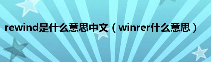 rewind是什么意思中文（winrer什么意思）